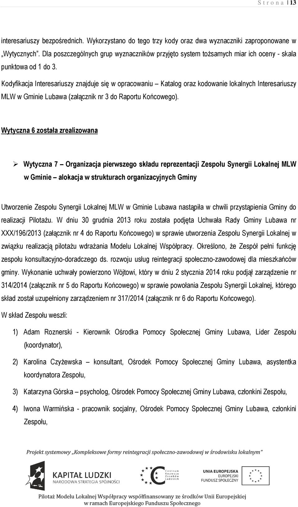 Kodyfikacja Interesariuszy znajduje się w opracowaniu Katalog oraz kodowanie lokalnych Interesariuszy MLW w Gminie Lubawa (załącznik nr 3 do Raportu Końcowego).