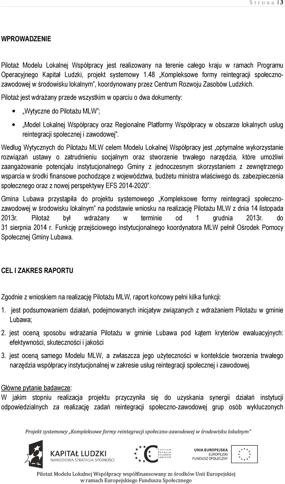 Pilotaż jest wdrażany przede wszystkim w oparciu o dwa dokumenty: Wytyczne do Pilotażu MLW ; Model Lokalnej Współpracy oraz Regionalne Platformy Współpracy w obszarze lokalnych usług reintegracji
