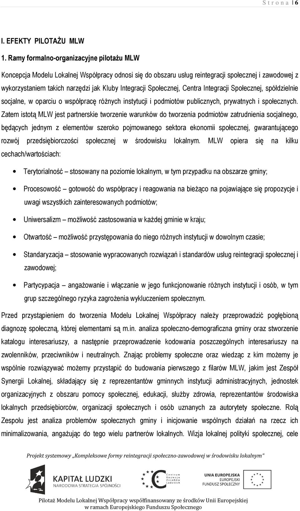 Społecznej, Centra Integracji Społecznej, spółdzielnie socjalne, w oparciu o współpracę różnych instytucji i podmiotów publicznych, prywatnych i społecznych.