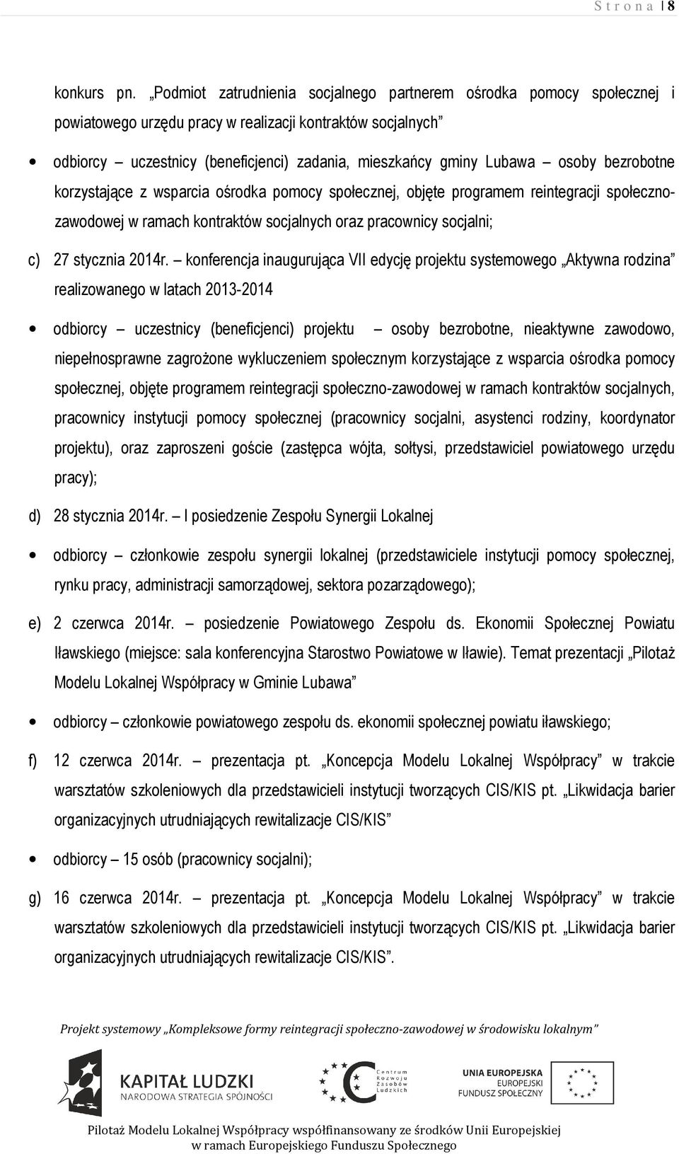 osoby bezrobotne korzystające z wsparcia ośrodka pomocy społecznej, objęte programem reintegracji społecznozawodowej w ramach kontraktów socjalnych oraz pracownicy socjalni; c) 27 stycznia 2014r.