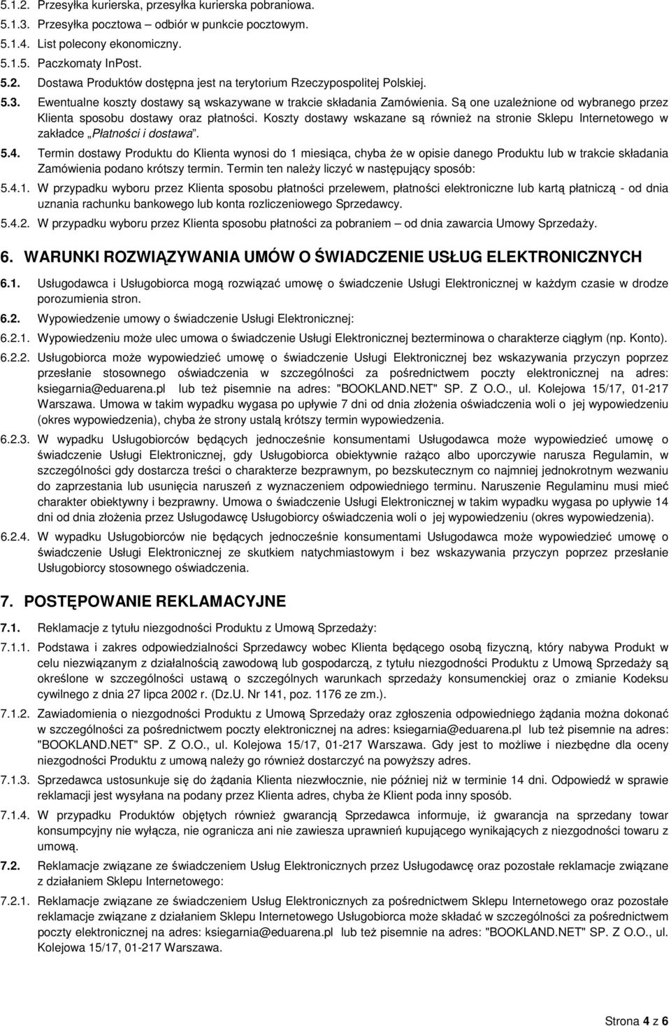 Koszty dostawy wskazane są również na stronie Sklepu Internetowego w zakładce Płatności i dostawa. 5.4.