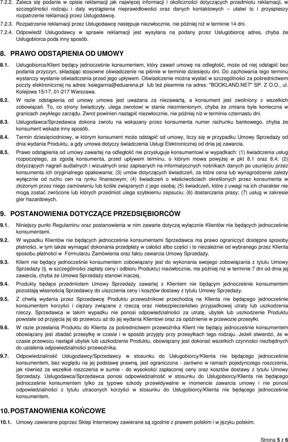dni. 7.2.4. Odpowiedź Usługodawcy w sprawie reklamacji jest wysyłana na podany przez Usługobiorcę adres, chyba że Usługobiorca poda inny sposób. 8. PRAWO ODSTĄPIENIA OD UMOWY 8.1.