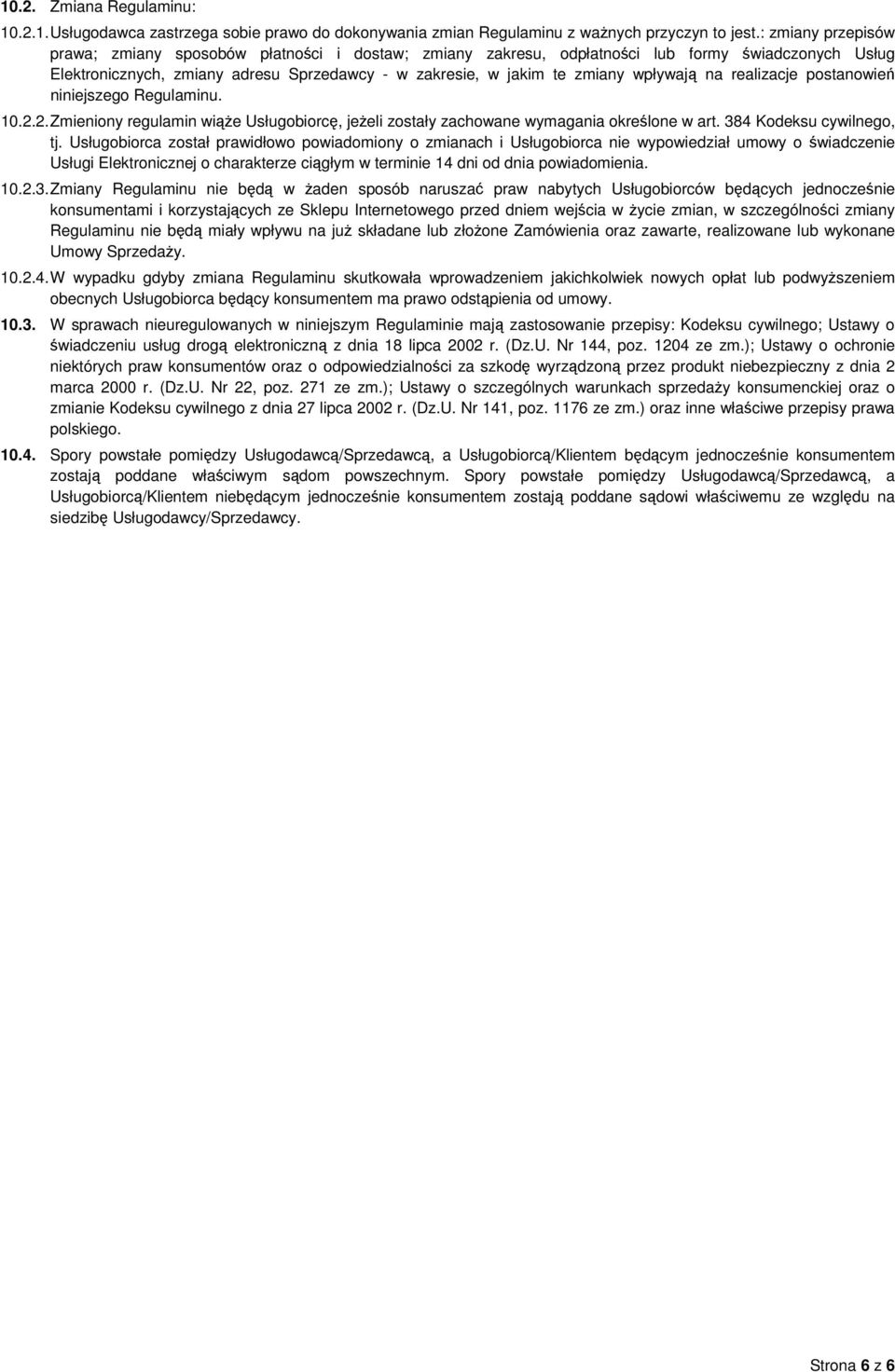 wpływają na realizacje postanowień niniejszego Regulaminu. 10.2.2. Zmieniony regulamin wiąże Usługobiorcę, jeżeli zostały zachowane wymagania określone w art. 384 Kodeksu cywilnego, tj.