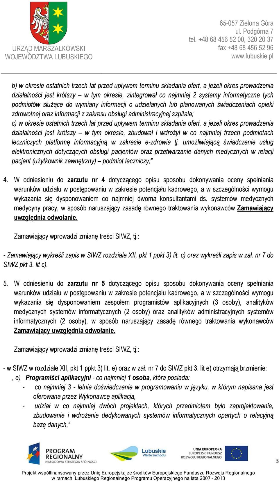 przed upływem terminu składania ofert, a jeżeli okres prowadzenia działalności jest krótszy w tym okresie, zbudował i wdrożył w co najmniej trzech podmiotach leczniczych platformę informacyjną w