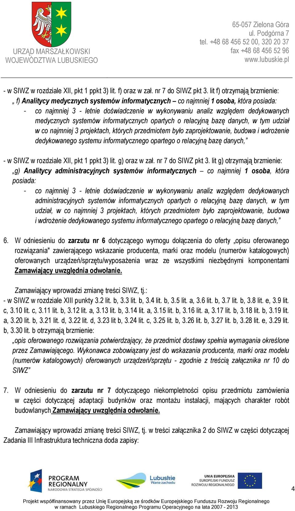 medycznych systemów informatycznych opartych o relacyjną bazę danych, w tym udział w co najmniej 3 projektach, których przedmiotem było zaprojektowanie, budowa i wdrożenie dedykowanego systemu