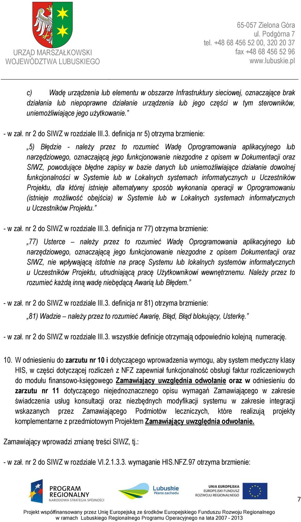 definicja nr 5) otrzyma brzmienie: 5) Błędzie - należy przez to rozumieć Wadę Oprogramowania aplikacyjnego lub narzędziowego, oznaczającą jego funkcjonowanie niezgodne z opisem w Dokumentacji oraz