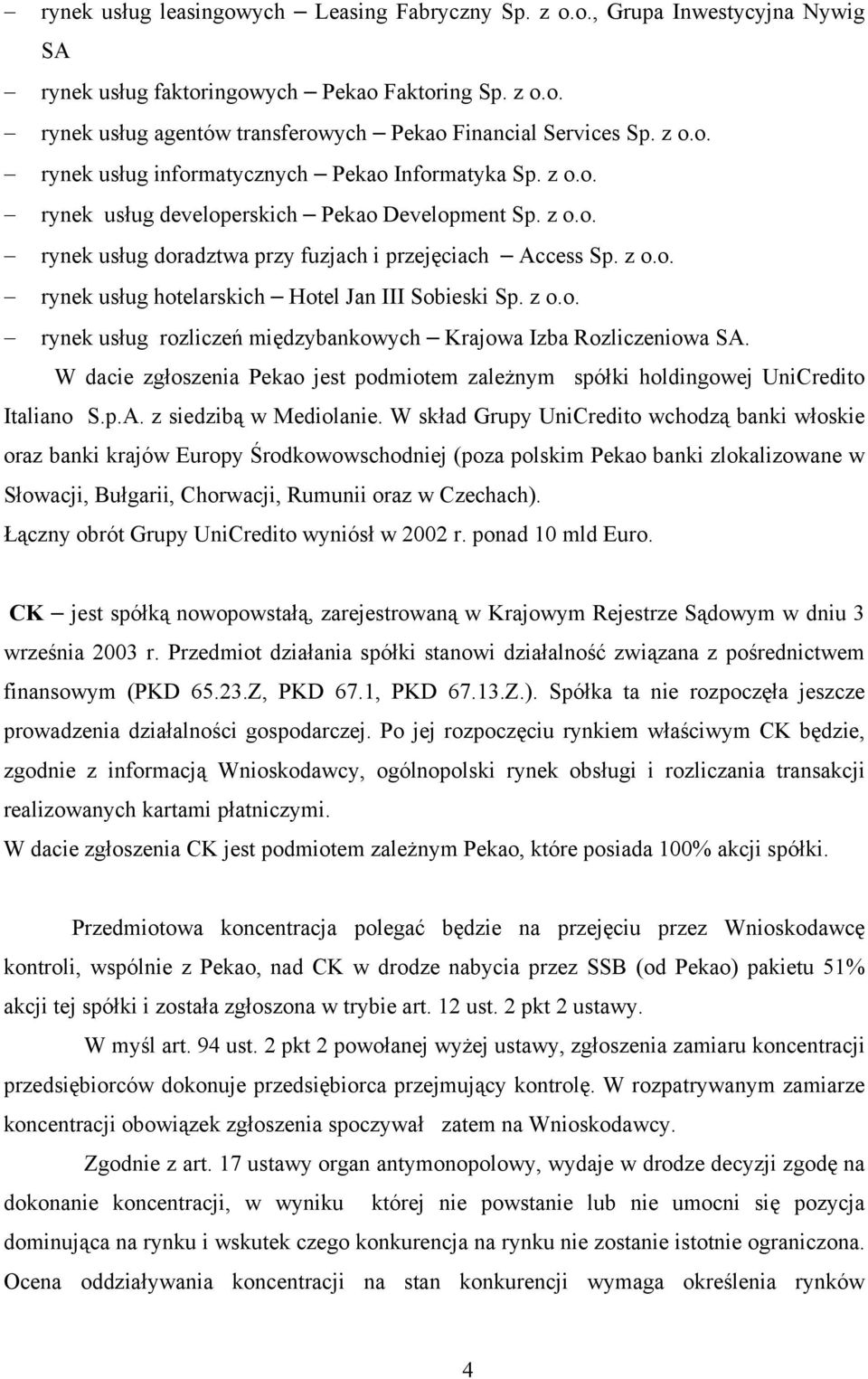 z o.o. rynek usług rozliczeń międzybankowych Krajowa Izba Rozliczeniowa SA. W dacie zgłoszenia Pekao jest podmiotem zależnym spółki holdingowej UniCredito Italiano S.p.A. z siedzibą w Mediolanie.