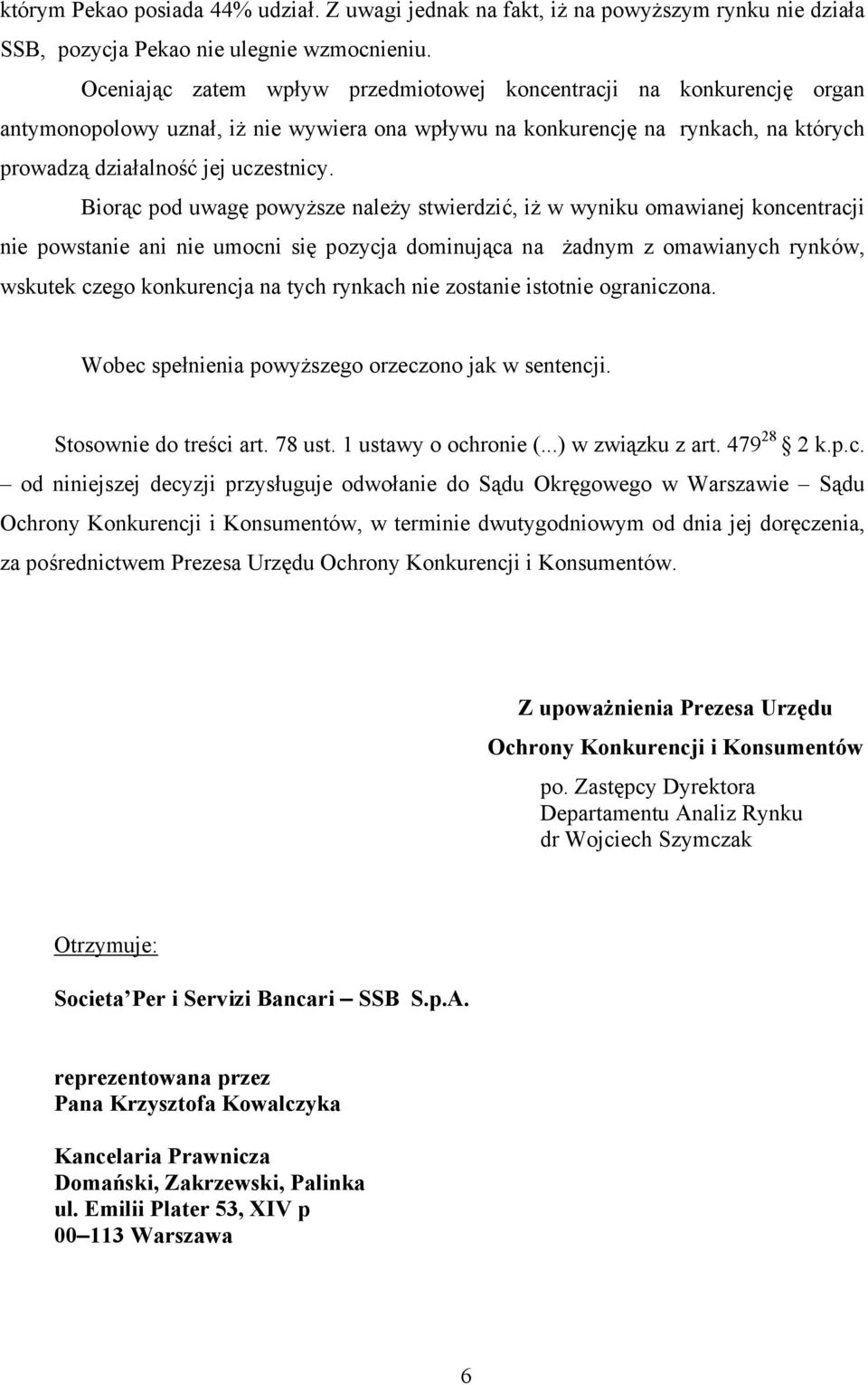 Biorąc pod uwagę powyższe należy stwierdzić, iż w wyniku omawianej koncentracji nie powstanie ani nie umocni się pozycja dominująca na żadnym z omawianych rynków, wskutek czego konkurencja na tych