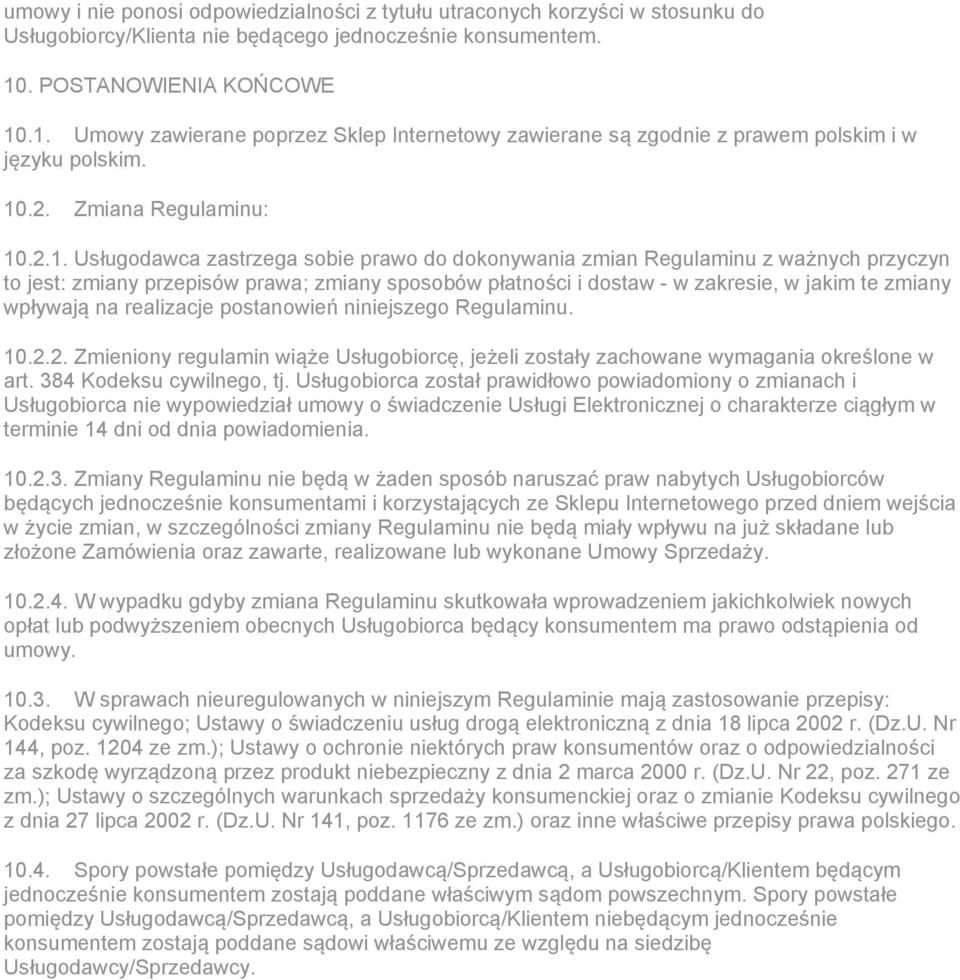 .1. Umowy zawierane poprzez Sklep Internetowy zawierane są zgodnie z prawem polskim i w języku polskim. 10.2. Zmiana Regulaminu: 10.2.1. Usługodawca zastrzega sobie prawo do dokonywania zmian