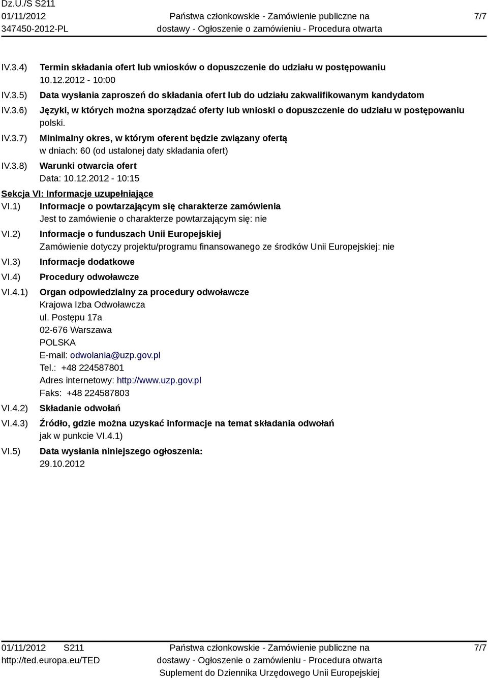 Minimalny okres, w którym oferent będzie związany ofertą w dniach: 60 (od ustalonej daty składania ofert) Warunki otwarcia ofert Data: 10.12.2012-10:15 Sekcja VI: Informacje uzupełniające VI.