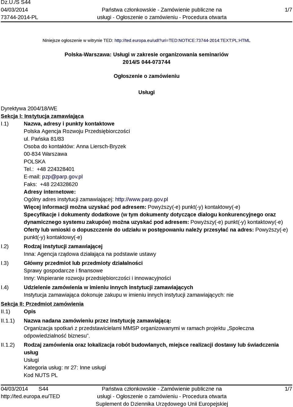 zamawiająca I.1) Nazwa, adresy i punkty kontaktowe Polska Agencja Rozwoju Przedsiębiorczości ul. Pańska 81/83 Osoba do kontaktów: Anna Liersch-Bryzek 00-834 Warszawa POLSKA Tel.