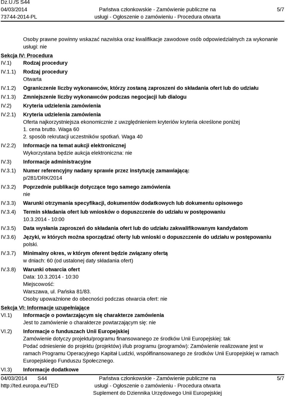 dialogu Kryteria udzielenia zamówienia Kryteria udzielenia zamówienia Oferta najkorzystniejsza ekonomicznie z uwzględnieniem kryteriów kryteria określone poniżej 1. cena brutto. Waga 60 2.