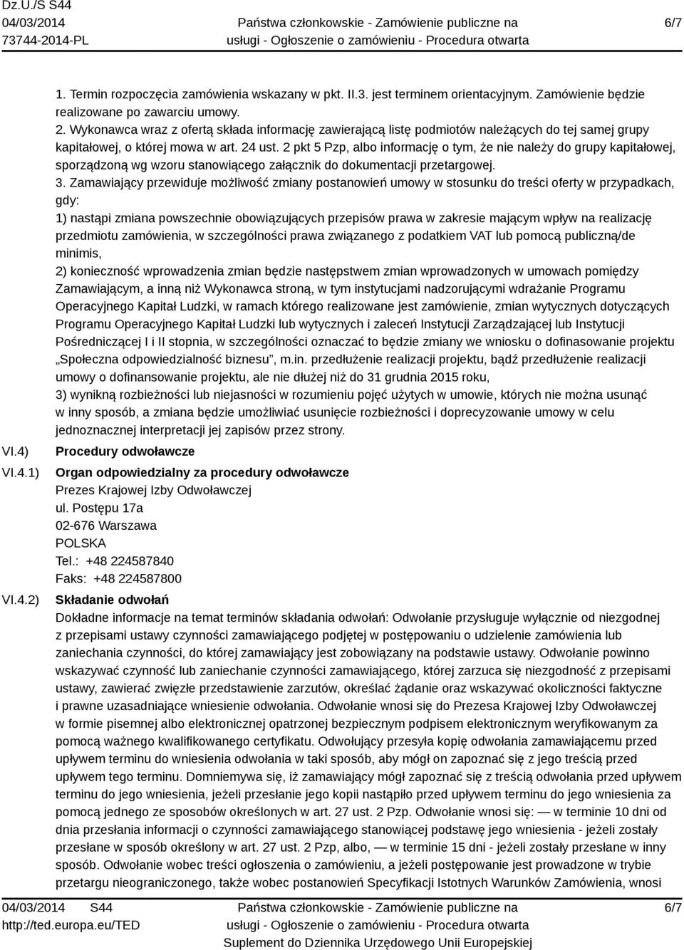 2 pkt 5 Pzp, albo informację o tym, że nie należy do grupy kapitałowej, sporządzoną wg wzoru stanowiącego załącznik do dokumentacji przetargowej. 3.