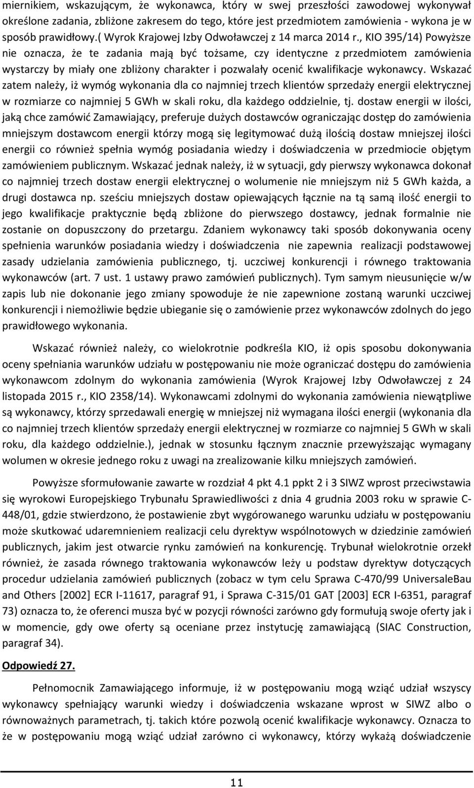 , KIO 395/14) Powyższe nie oznacza, że te zadania mają być tożsame, czy identyczne z przedmiotem zamówienia wystarczy by miały one zbliżony charakter i pozwalały ocenić kwalifikacje wykonawcy.