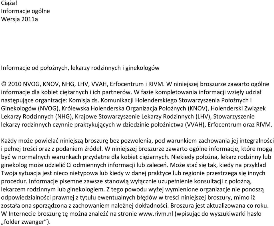 Komunikacji Holenderskiego Stowarzyszenia Położnych i Ginekologów (NVOG), Królewska Holenderska Organizacja Położnych (KNOV), Holenderski Związek Lekarzy Rodzinnych (NHG), Krajowe Stowarzyszenie