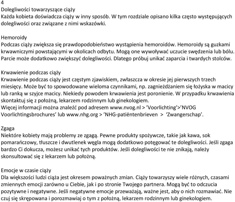Parcie może dodatkowo zwiększyć dolegliwości. Dlatego próbuj unikać zaparcia i twardych stolców.