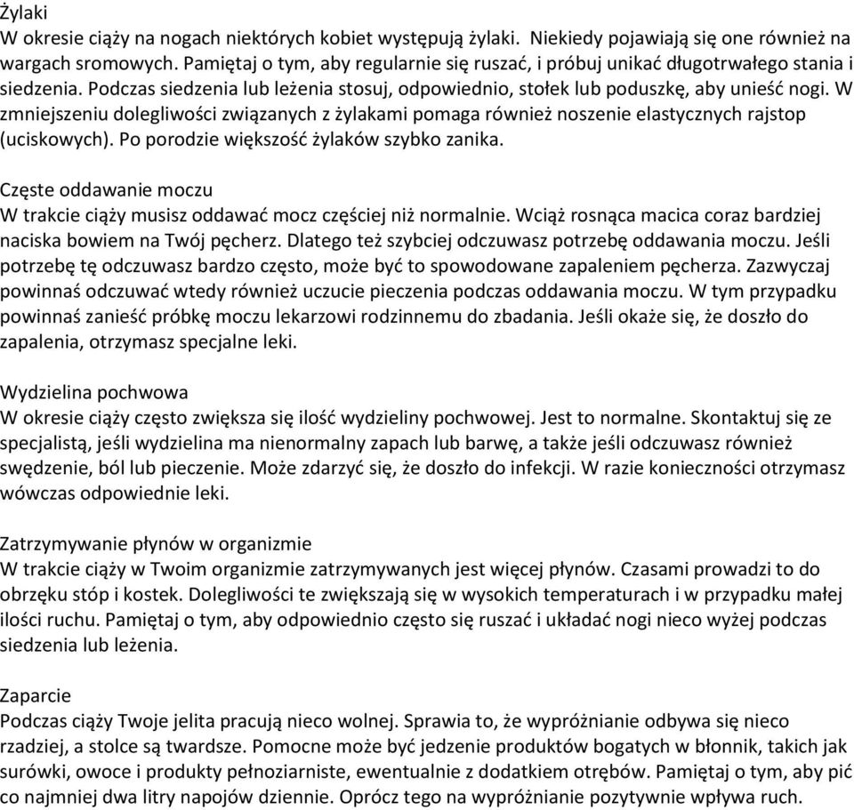 W zmniejszeniu dolegliwości związanych z żylakami pomaga również noszenie elastycznych rajstop (uciskowych). Po porodzie większość żylaków szybko zanika.