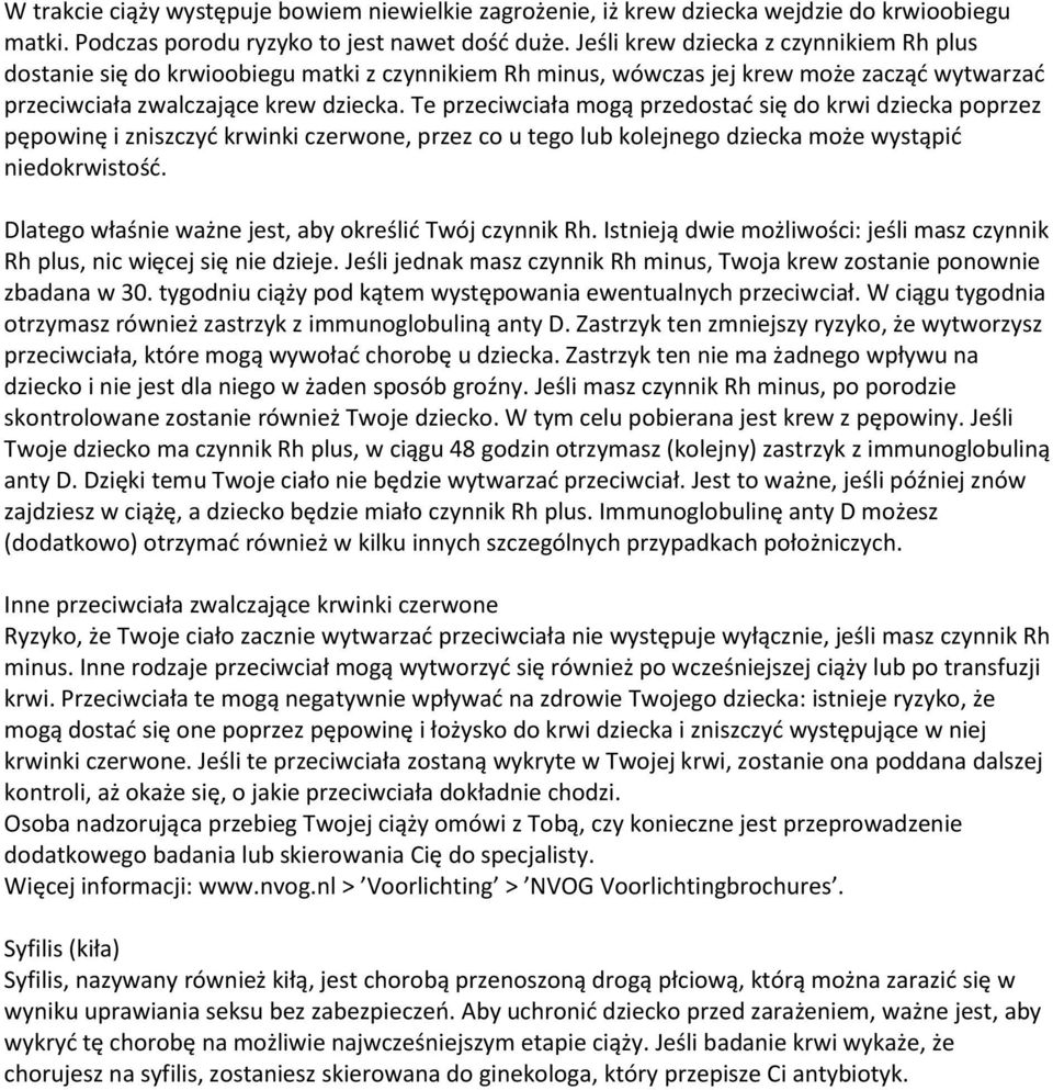 Te przeciwciała mogą przedostać się do krwi dziecka poprzez pępowinę i zniszczyć krwinki czerwone, przez co u tego lub kolejnego dziecka może wystąpić niedokrwistość.
