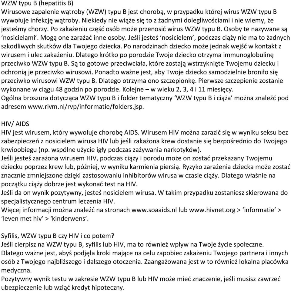 Mogą one zarażać inne osoby. Jeśli jesteś nosicielem, podczas ciąży nie ma to żadnych szkodliwych skutków dla Twojego dziecka.