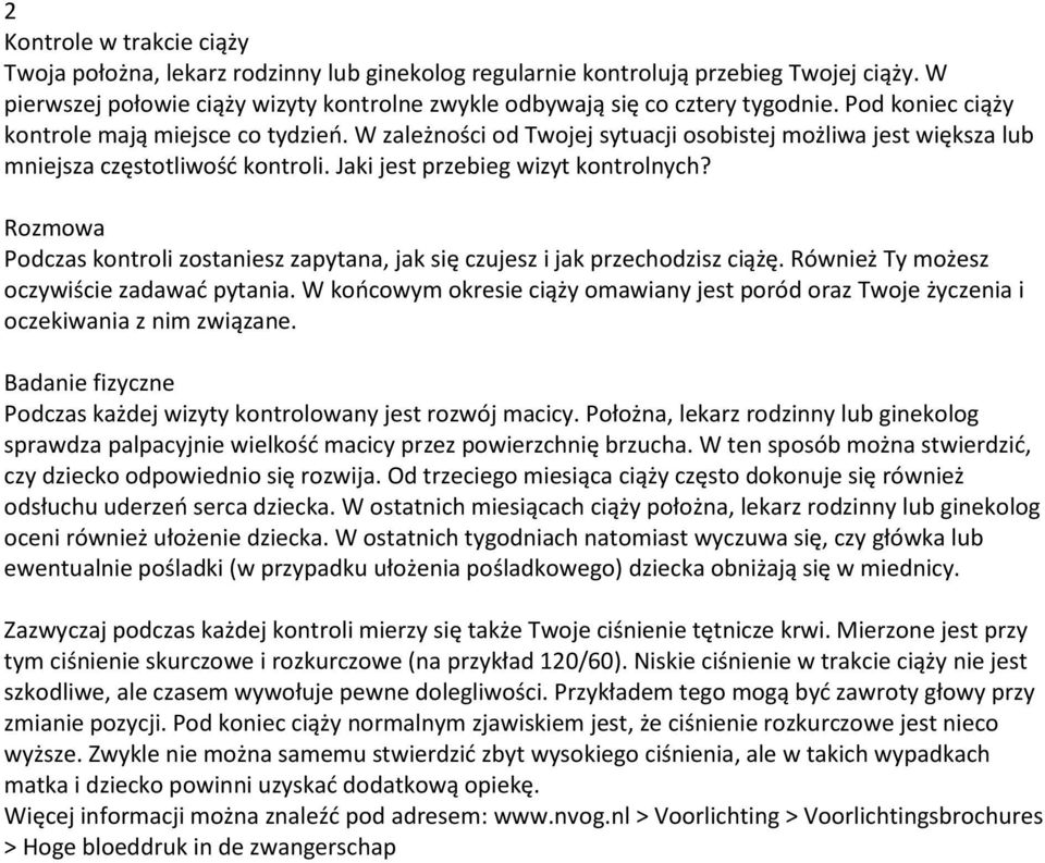 Rozmowa Podczas kontroli zostaniesz zapytana, jak się czujesz i jak przechodzisz ciążę. Również Ty możesz oczywiście zadawać pytania.