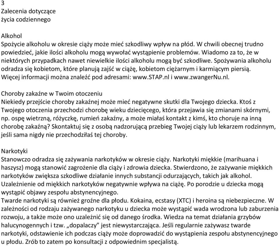 Spożywania alkoholu odradza się kobietom, które planują zajść w ciążę, kobietom ciężarnym i karmiącym piersią. Więcej informacji można znaleźć pod adresami: www.stap.nl 