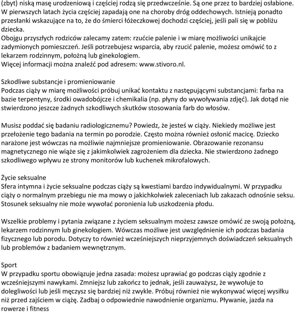 Obojgu przyszłych rodziców zalecamy zatem: rzućcie palenie i w miarę możliwości unikajcie zadymionych pomieszczeń.