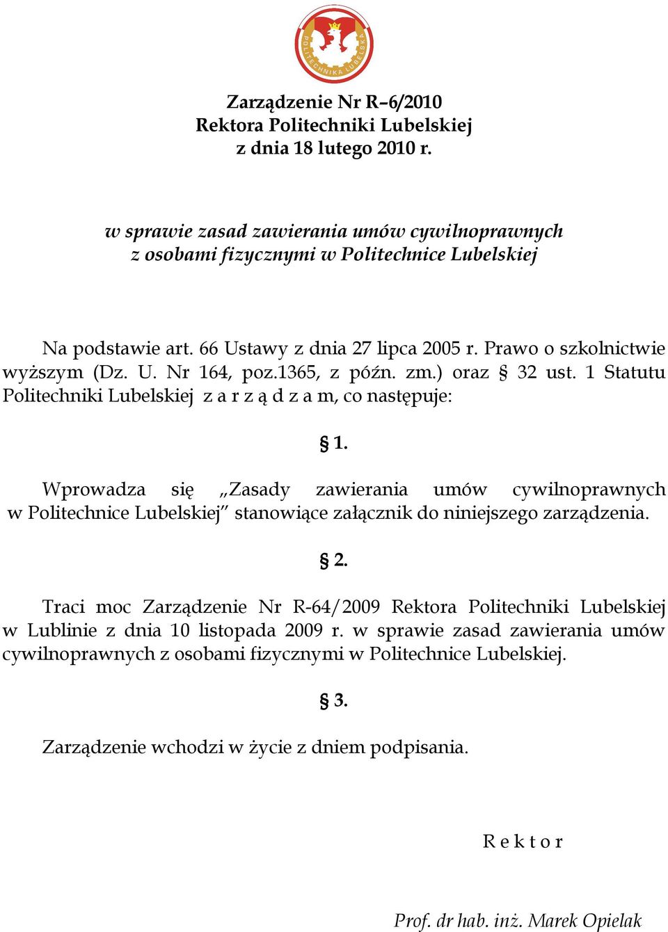 Wprowadza się Zasady zawierania umów cywilnoprawnych w Politechnice Lubelskiej stanowiące załącznik do niniejszego zarządzenia. 2.