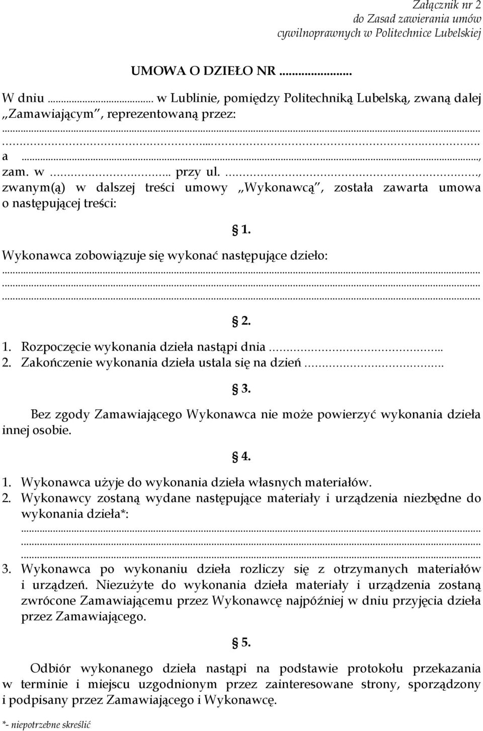 , zwanym(ą) w dalszej treści umowy Wykonawcą, została zawarta umowa o następującej treści: 1. Wykonawca zobowiązuje się wykonać następujące dzieło:......... 1. Rozpoczęcie wykonania dzieła nastąpi dnia.