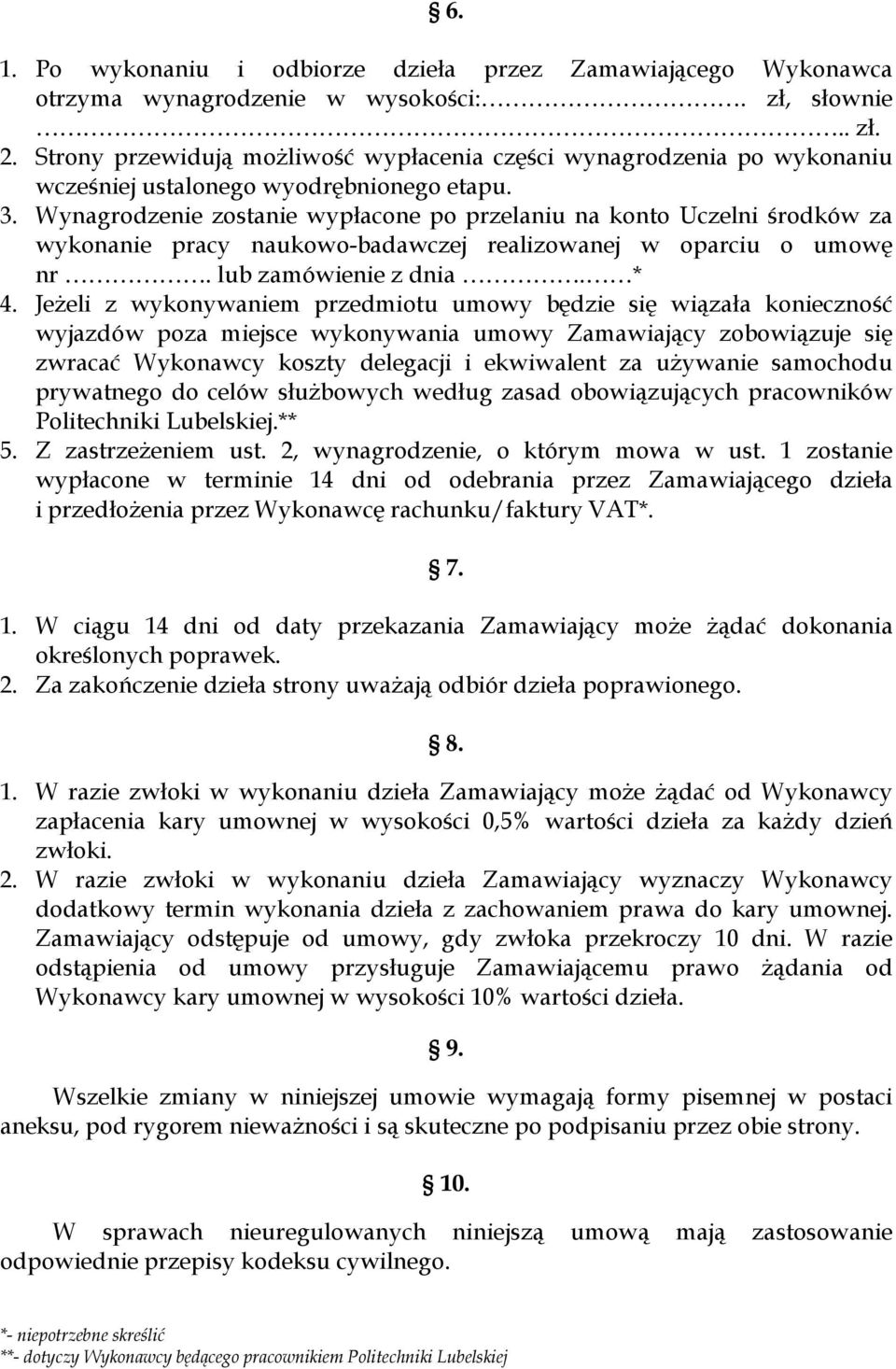 Wynagrodzenie zostanie wypłacone po przelaniu na konto Uczelni środków za wykonanie pracy naukowo-badawczej realizowanej w oparciu o umowę nr. lub zamówienie z dnia. * 4.