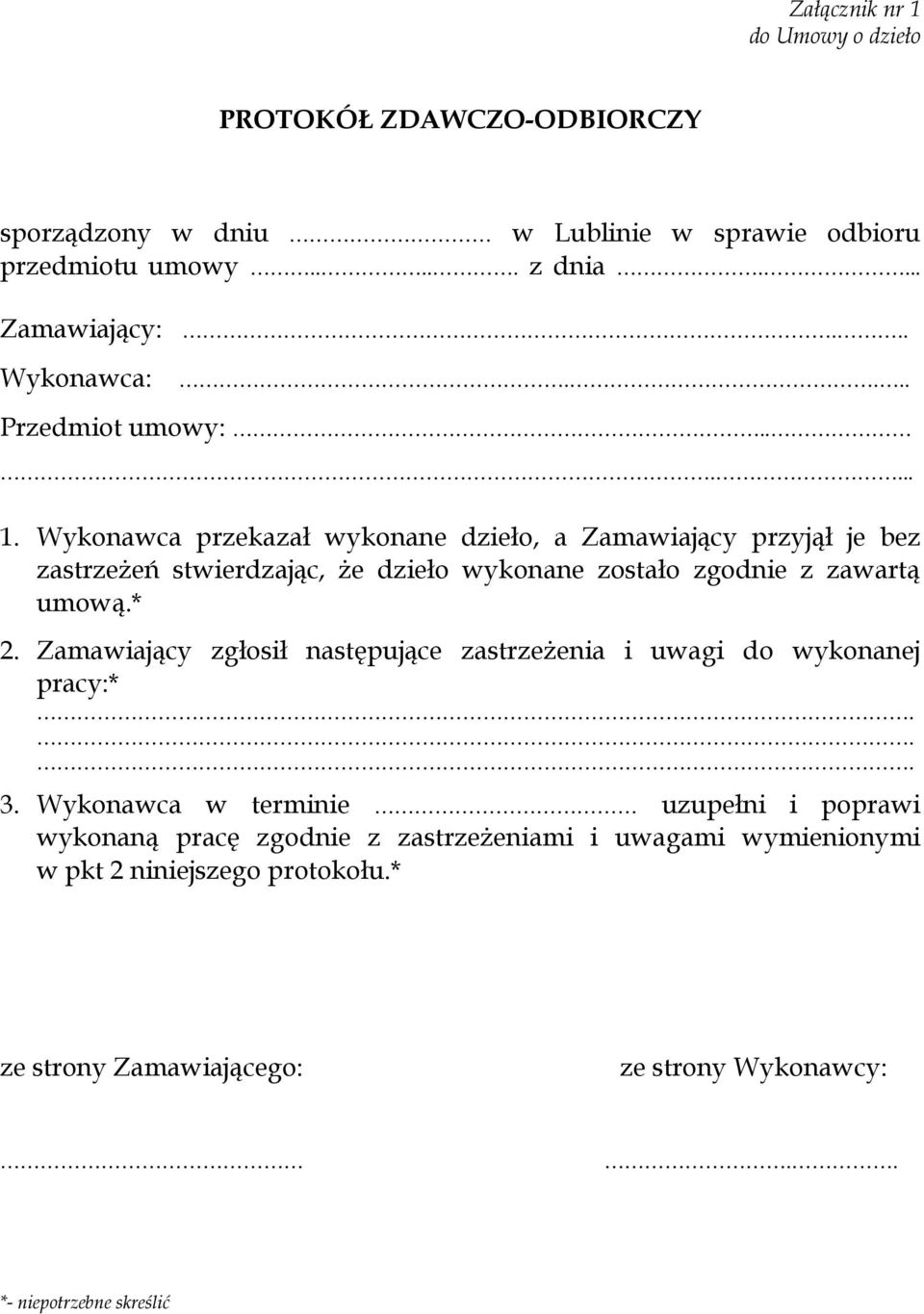 Wykonawca przekazał wykonane dzieło, a Zamawiający przyjął je bez zastrzeżeń stwierdzając, że dzieło wykonane zostało zgodnie z zawartą umową.* 2.
