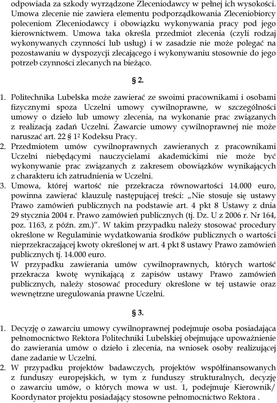 Umowa taka określa przedmiot zlecenia (czyli rodzaj wykonywanych czynności lub usług) i w zasadzie nie może polegać na pozostawaniu w dyspozycji zlecającego i wykonywaniu stosownie do jego potrzeb