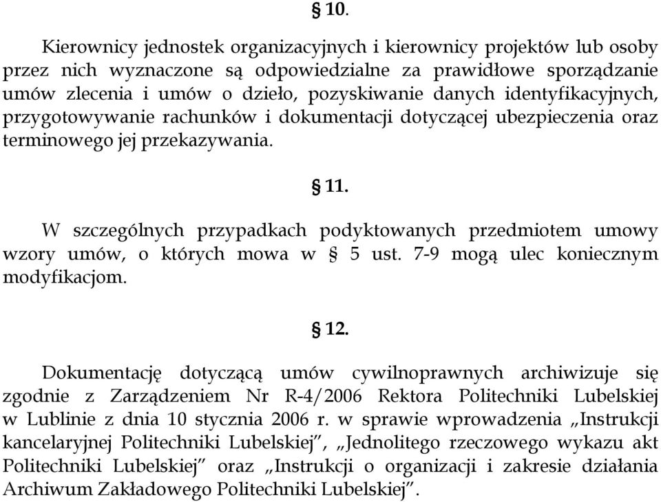 W szczególnych przypadkach podyktowanych przedmiotem umowy wzory umów, o których mowa w 5 ust. 7-9 mogą ulec koniecznym modyfikacjom. 12.