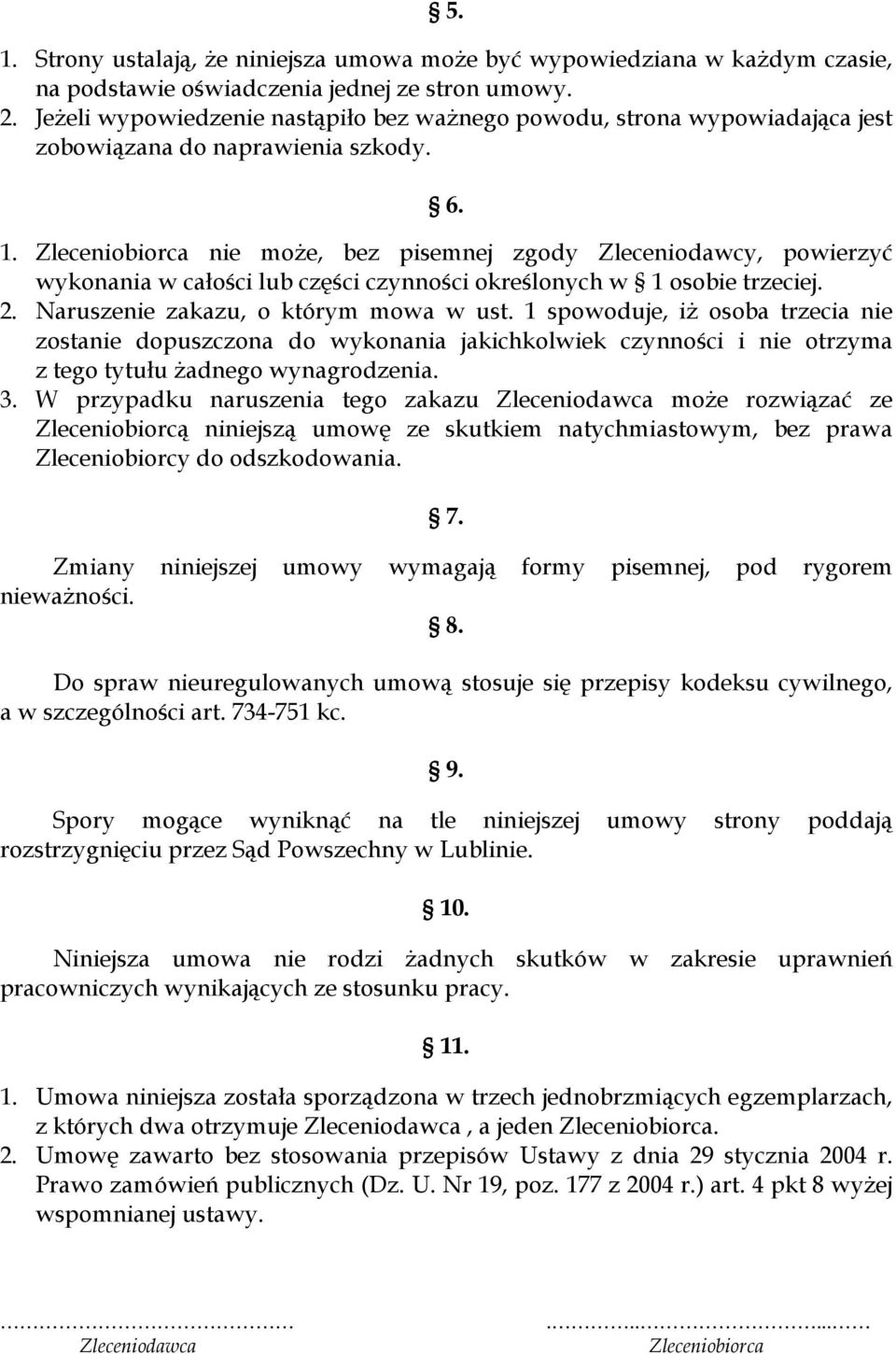 Zleceniobiorca nie może, bez pisemnej zgody Zleceniodawcy, powierzyć wykonania w całości lub części czynności określonych w 1 osobie trzeciej. 2. Naruszenie zakazu, o którym mowa w ust.