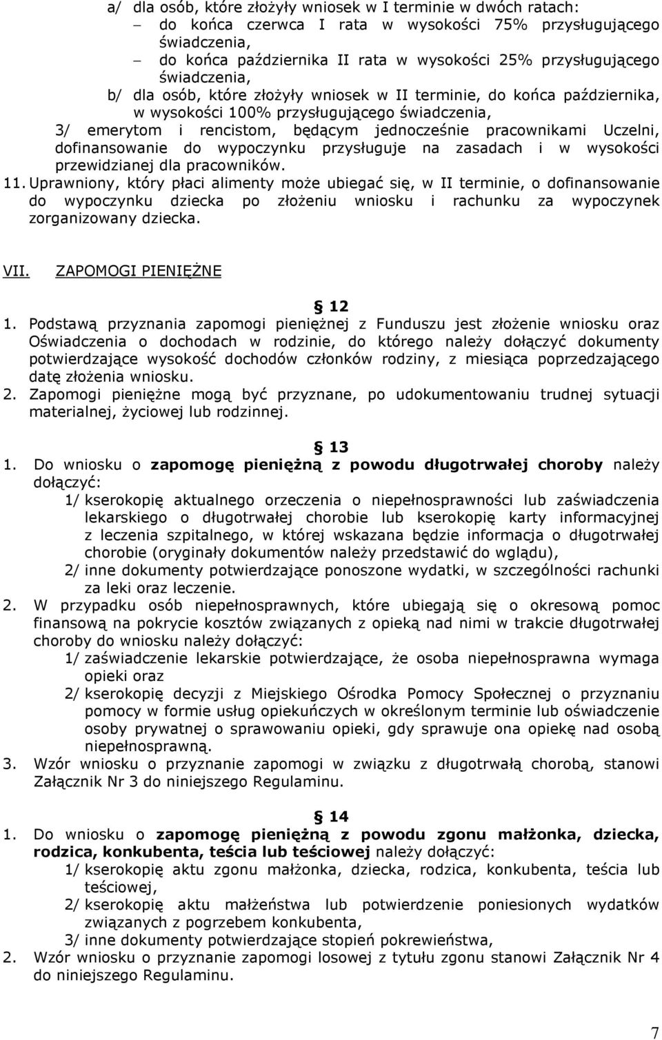 dofinansowanie do wypoczynku przysługuje na zasadach i w wysokości przewidzianej dla pracowników. 11.