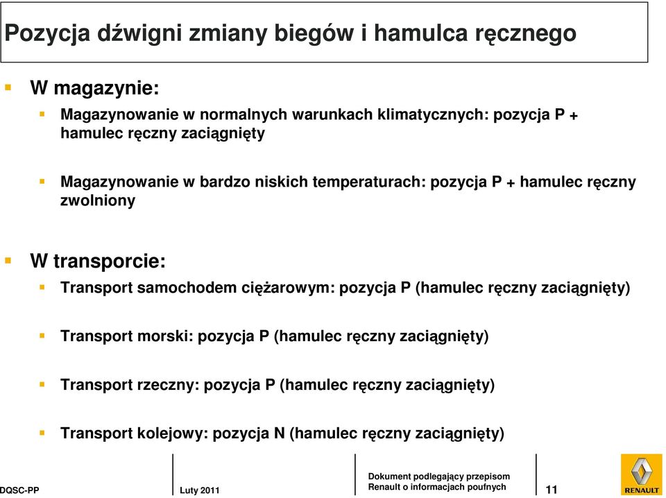 transporcie: Transport samochodem cięŝarowym: pozycja P (hamulec ręczny zaciągnięty) Transport morski: pozycja P (hamulec