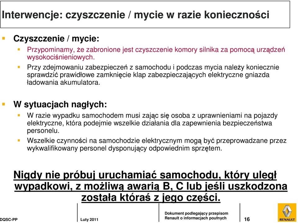 W sytuacjach nagłych: W razie wypadku samochodem musi zając się osoba z uprawnieniami na pojazdy elektryczne, która podejmie wszelkie działania dla zapewnienia bezpieczeństwa personelu.