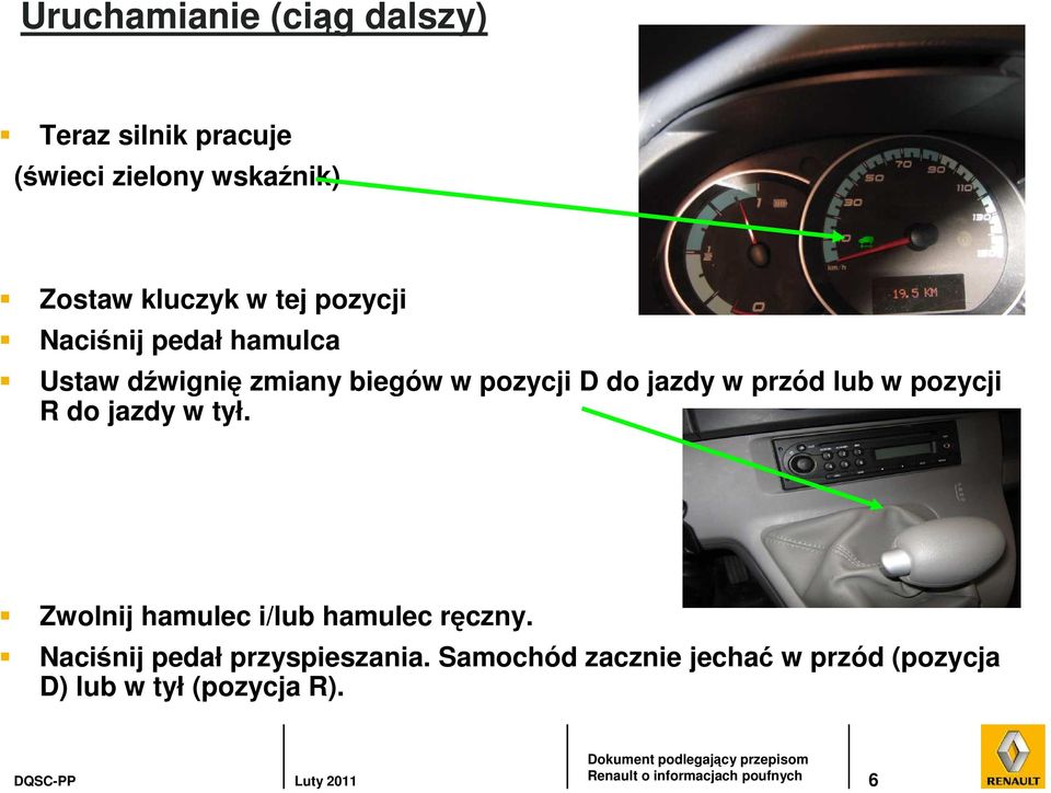 przód lub w pozycji R do jazdy w tył. Zwolnij hamulec i/lub hamulec ręczny.