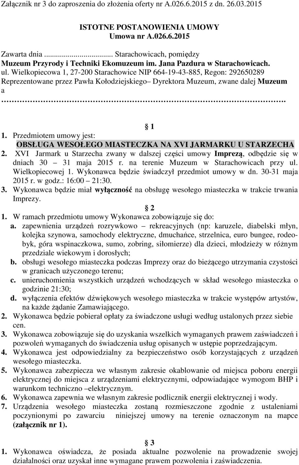Wielkopiecowa 1, 27-200 Starachowice NIP 664-19-43-885, Regon: 292650289 Reprezentowane przez Pawła Kołodziejskiego Dyrektora Muzeum, zwane dalej Muzeum a. 1 1.