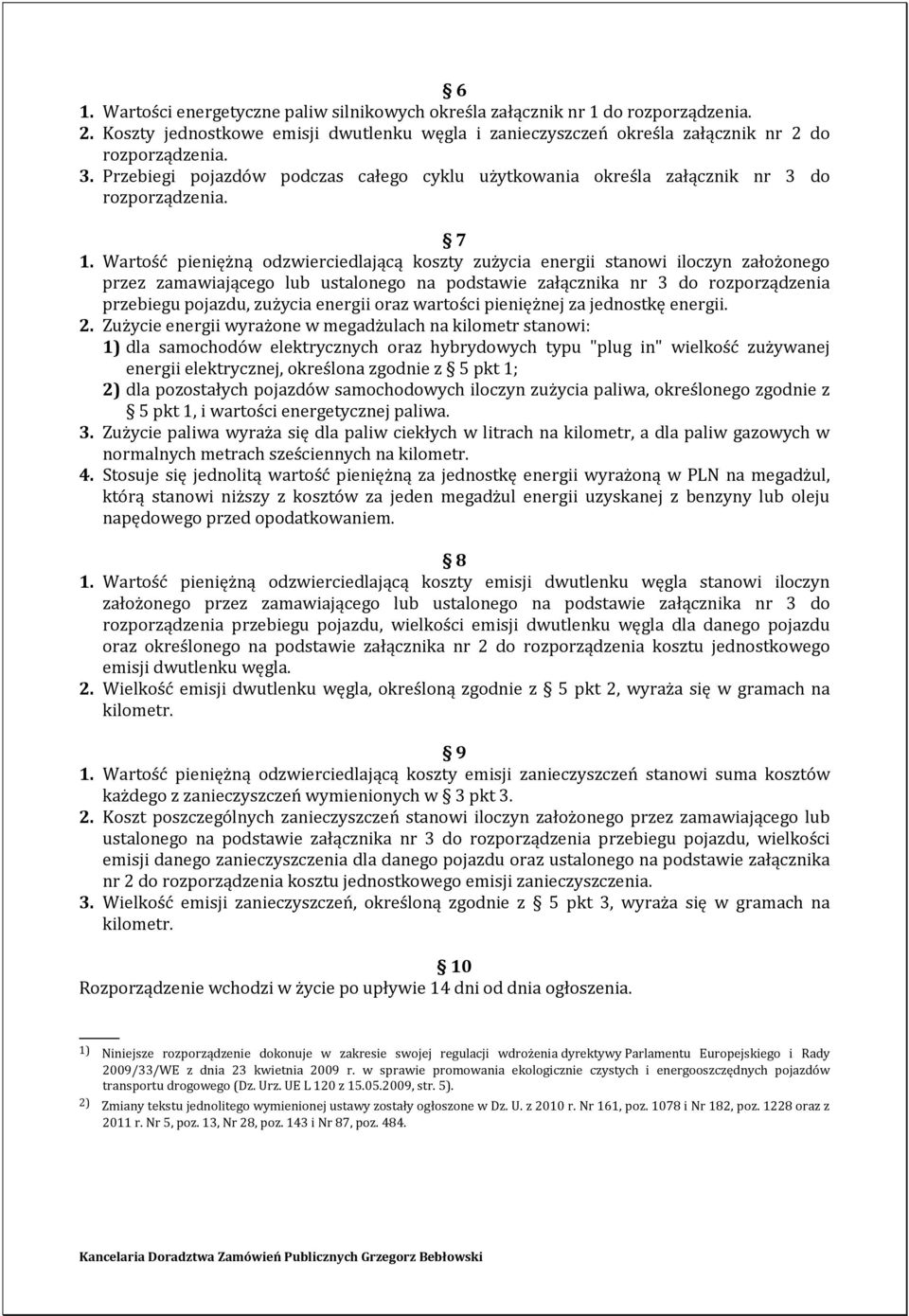 Wartość pieniężną odzwierciedlającą koszty zużycia energii stanowi iloczyn założonego przez zamawiającego lub ustalonego na podstawie załącznika nr 3 do rozporządzenia przebiegu pojazdu, zużycia