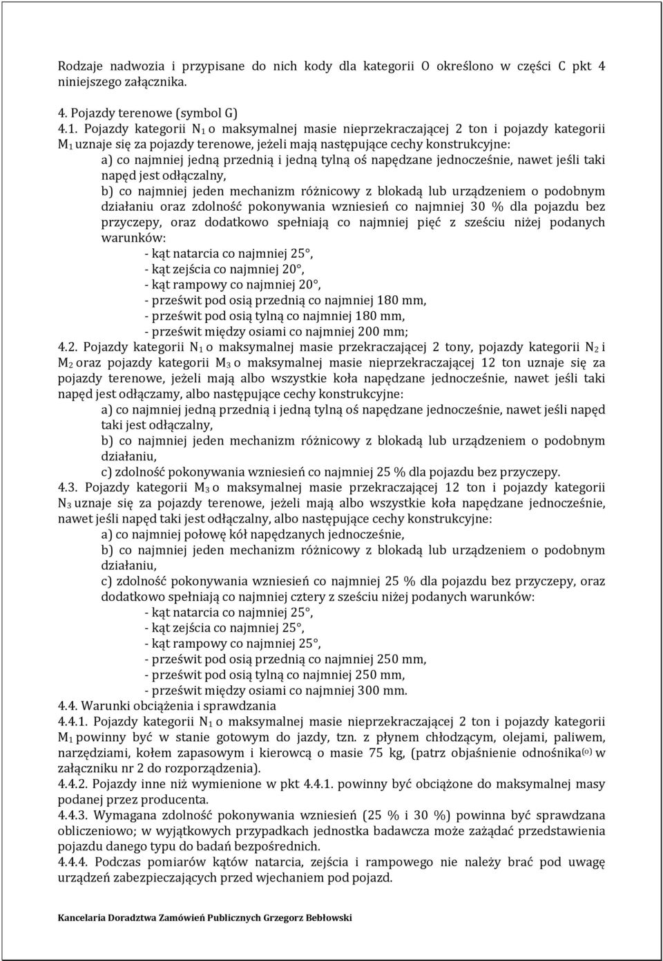 jedną tylną oś napędzane jednocześnie, nawet jeśli taki napęd jest odłączalny, b) co najmniej jeden mechanizm różnicowy z blokadą lub urządzeniem o podobnym działaniu oraz zdolność pokonywania