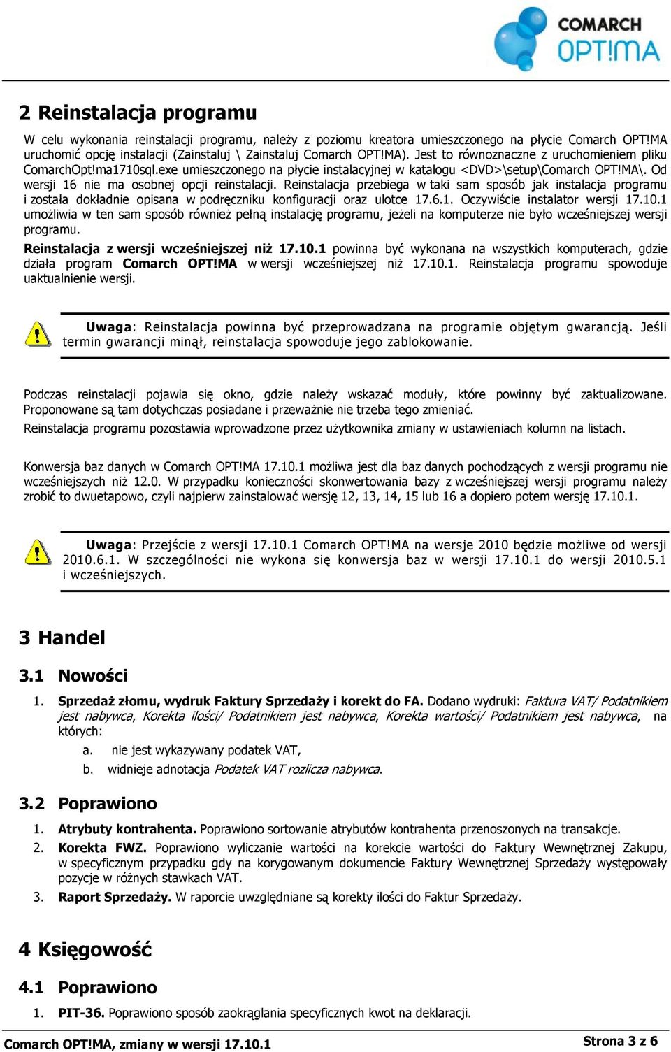 Reinstalacja przebiega w taki sam sposób jak instalacja programu i została dokładnie opisana w podręczniku konfiguracji oraz ulotce 17.6.1. Oczywiście instalator wersji 17.10.