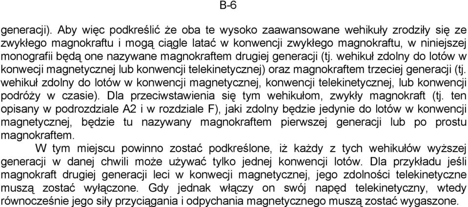 magnokraftem drugiej generacji (tj. wehikuł zdolny do lotów w konwecji magnetycznej lub konwencji telekinetycznej) oraz magnokraftem trzeciej generacji (tj.