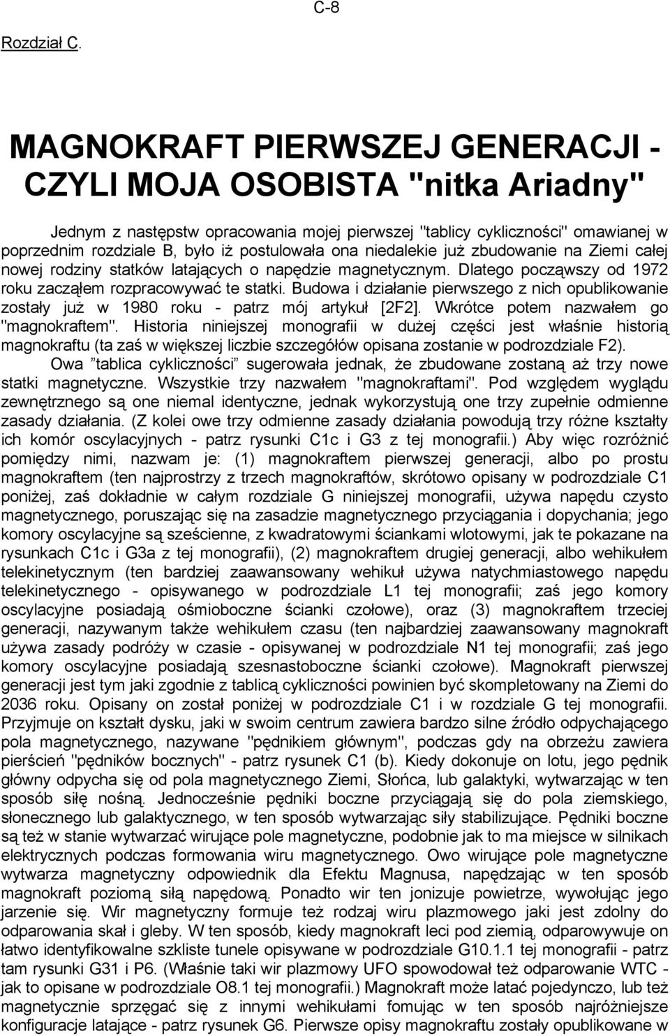 niedalekie już zbudowanie na Ziemi całej nowej rodziny statków latających o napędzie magnetycznym. Dlatego począwszy od 1972 roku zacząłem rozpracowywać te statki.