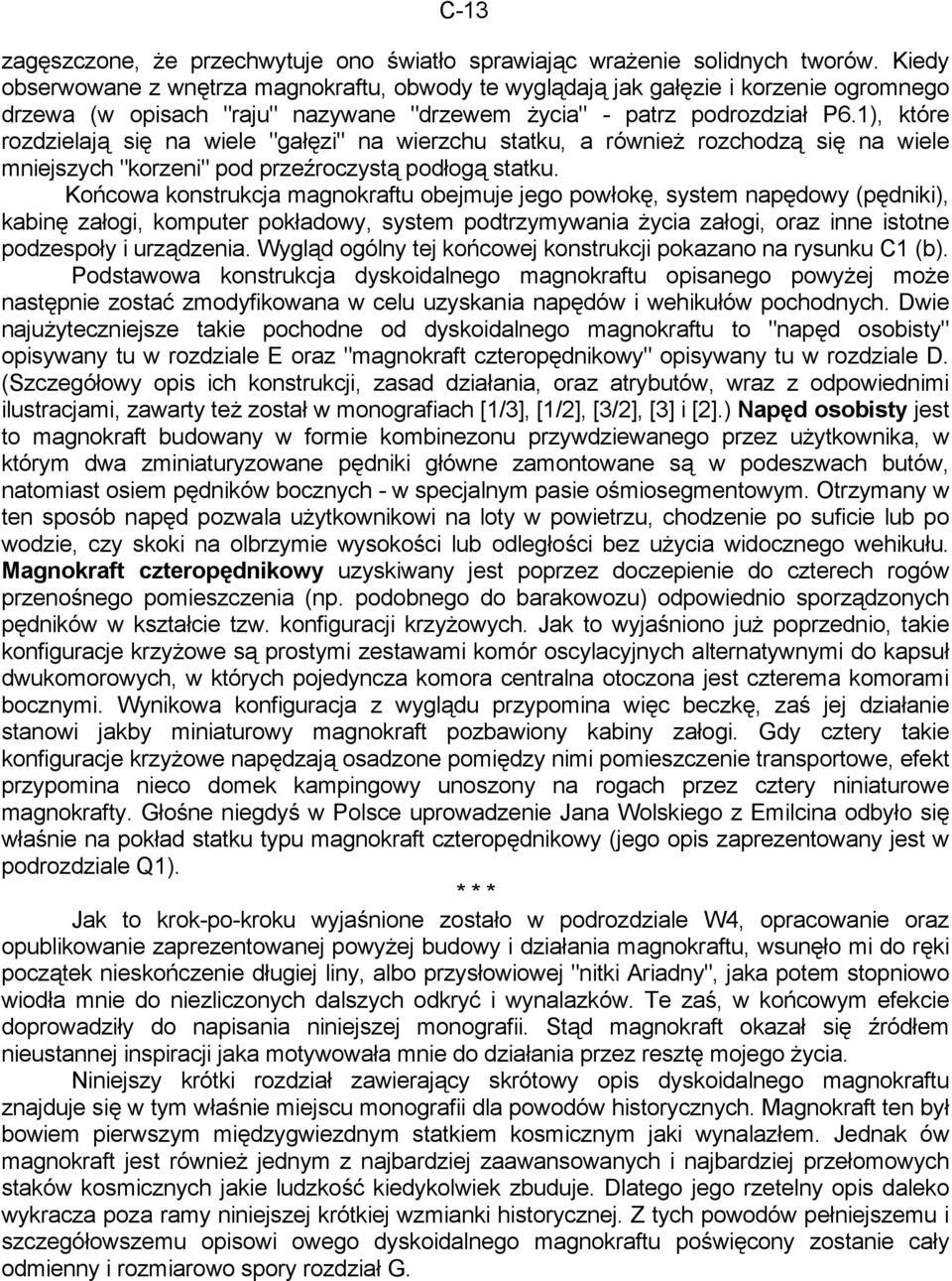 1), które rozdzielają się na wiele "gałęzi" na wierzchu statku, a również rozchodzą się na wiele mniejszych "korzeni" pod przeźroczystą podłogą statku.