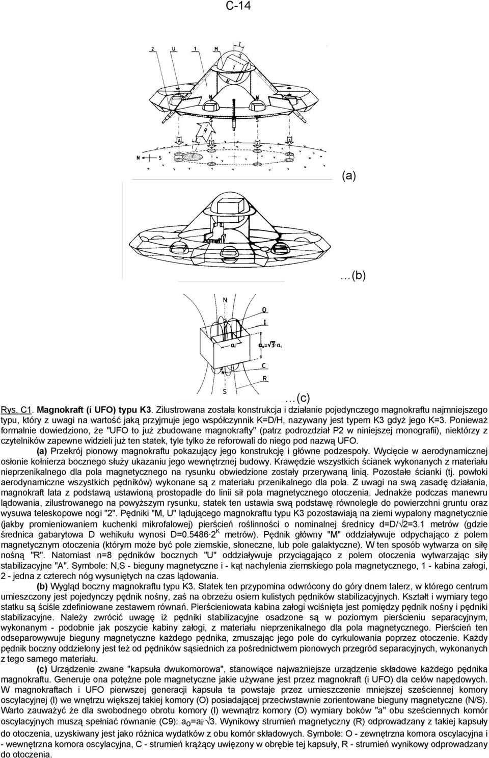 Ponieważ formalnie dowiedziono, że "UFO to już zbudowane magnokrafty" (patrz podrozdział P2 w niniejszej monografii), niektórzy z czytelników zapewne widzieli już ten statek, tyle tylko że reforowali