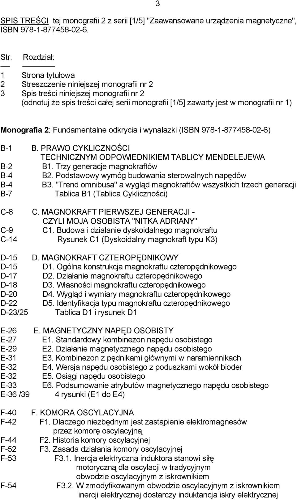 1) Monografia 2: Fundamentalne odkrycia i wynalazki (ISBN 978-1-877458-02-6) B-1 B. PRAWO CYKLICZNOŚCI TECHNICZNYM ODPOWIEDNIKIEM TABLICY MENDELEJEWA B-2 B1. Trzy generacje magnokraftów B-4 B2.