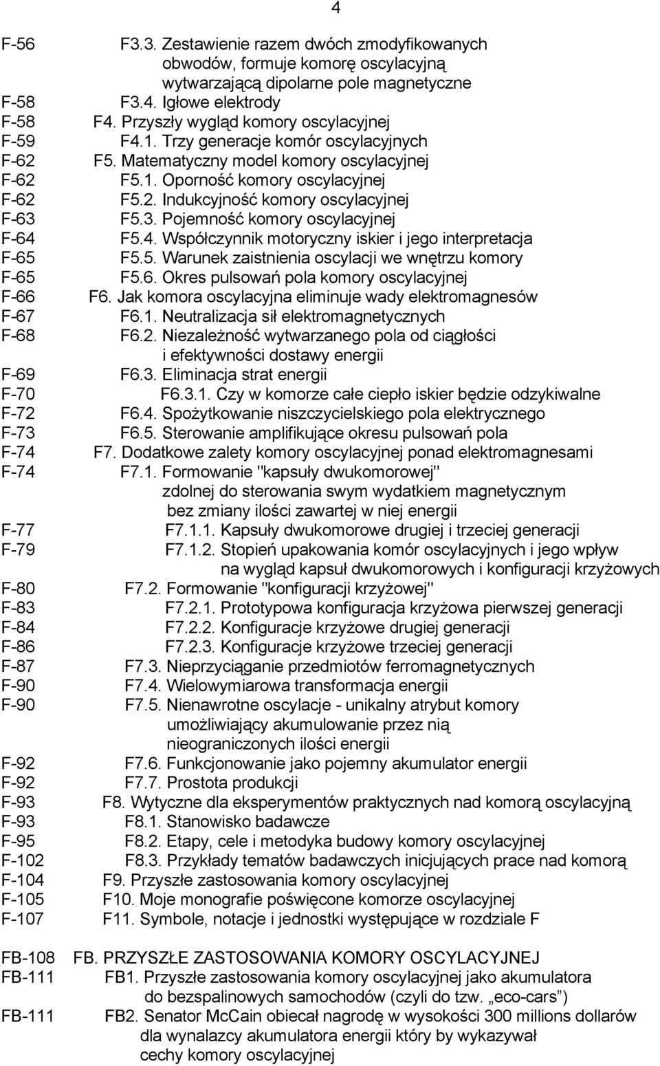 3. Pojemność komory oscylacyjnej F-64 F5.4. Współczynnik motoryczny iskier i jego interpretacja F-65 F5.5. Warunek zaistnienia oscylacji we wnętrzu komory F-65 F5.6. Okres pulsowań pola komory oscylacyjnej F-66 F6.