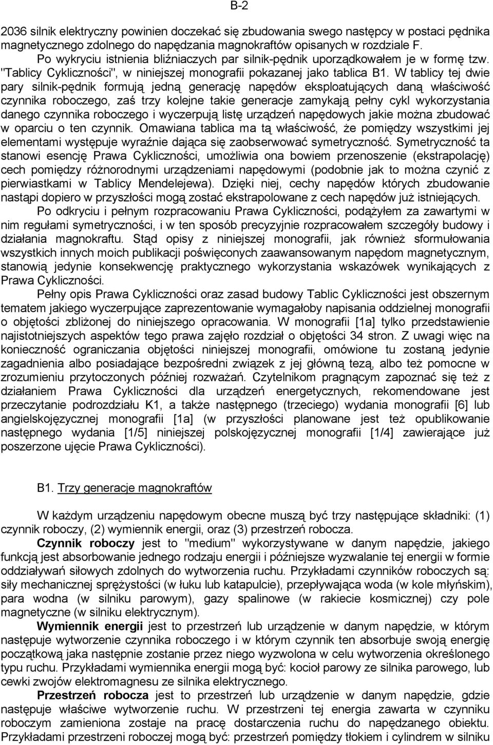 W tablicy tej dwie pary silnik-pędnik formują jedną generację napędów eksploatujących daną właściwość czynnika roboczego, zaś trzy kolejne takie generacje zamykają pełny cykl wykorzystania danego