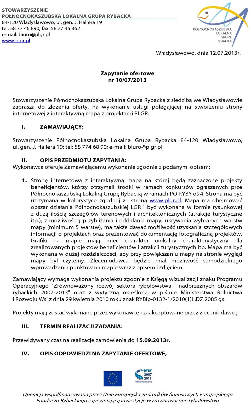 internetowej z interaktywną mapą z projektami PLGR. I. ZAMAWIAJĄCY: Stowarzyszenie Północnokaszubska Lokalna Grupa Rybacka 84-120 Władysławowo, ul. gen. J. Hallera 19; tel: 58 774 68 90; II.