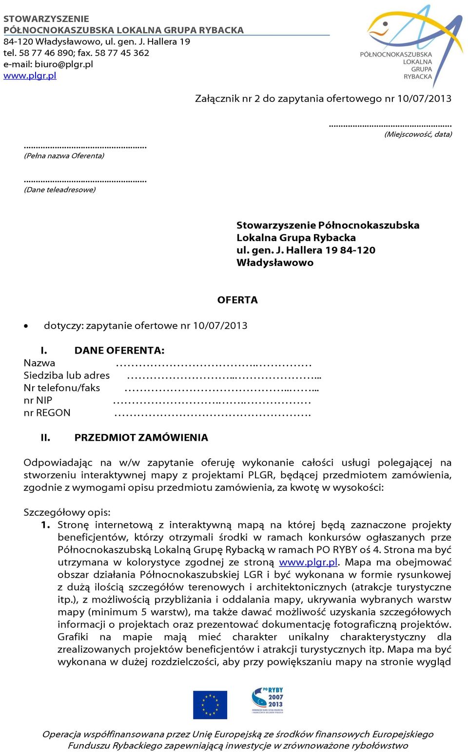 PRZEDMIOT ZAMÓWIENIA Odpowiadając na w/w zapytanie oferuję wykonanie całości usługi polegającej na stworzeniu interaktywnej mapy z projektami PLGR, będącej przedmiotem zamówienia, zgodnie z wymogami